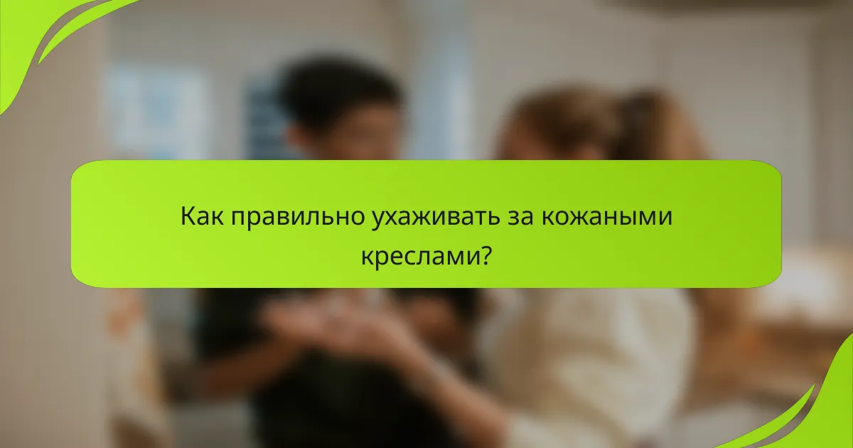Как правильно ухаживать за кожаными креслами?