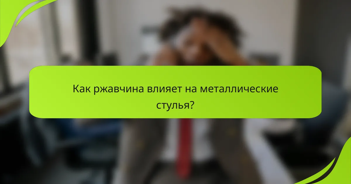 Как ржавчина влияет на металлические стулья?