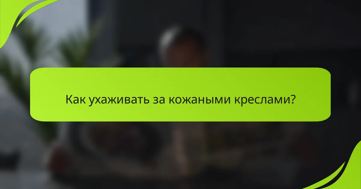 Как ухаживать за кожаными креслами?