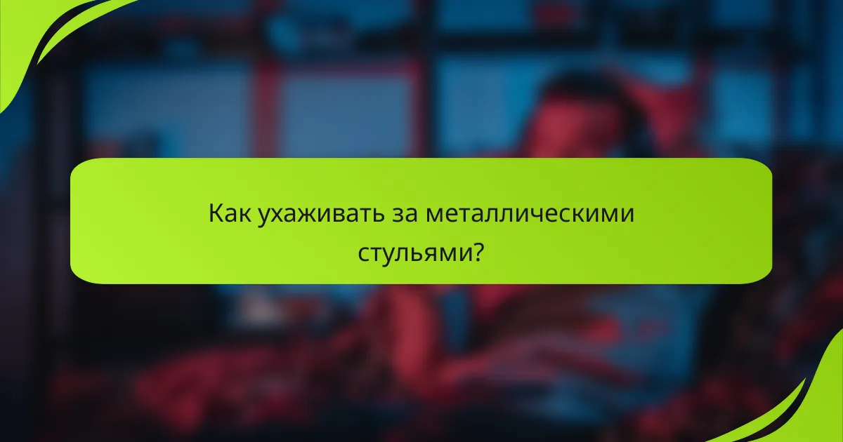 Как ухаживать за металлическими стульями?