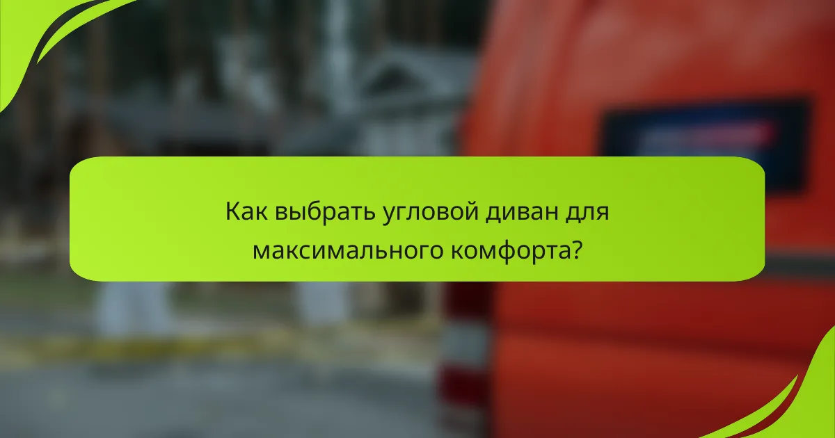 Как выбрать угловой диван для максимального комфорта?