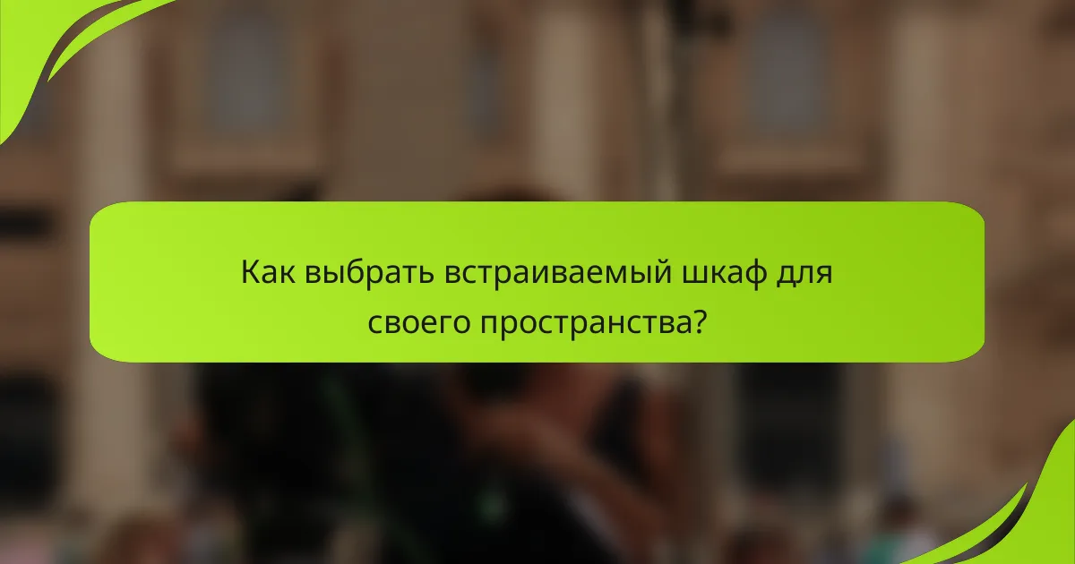 Как выбрать встраиваемый шкаф для своего пространства?