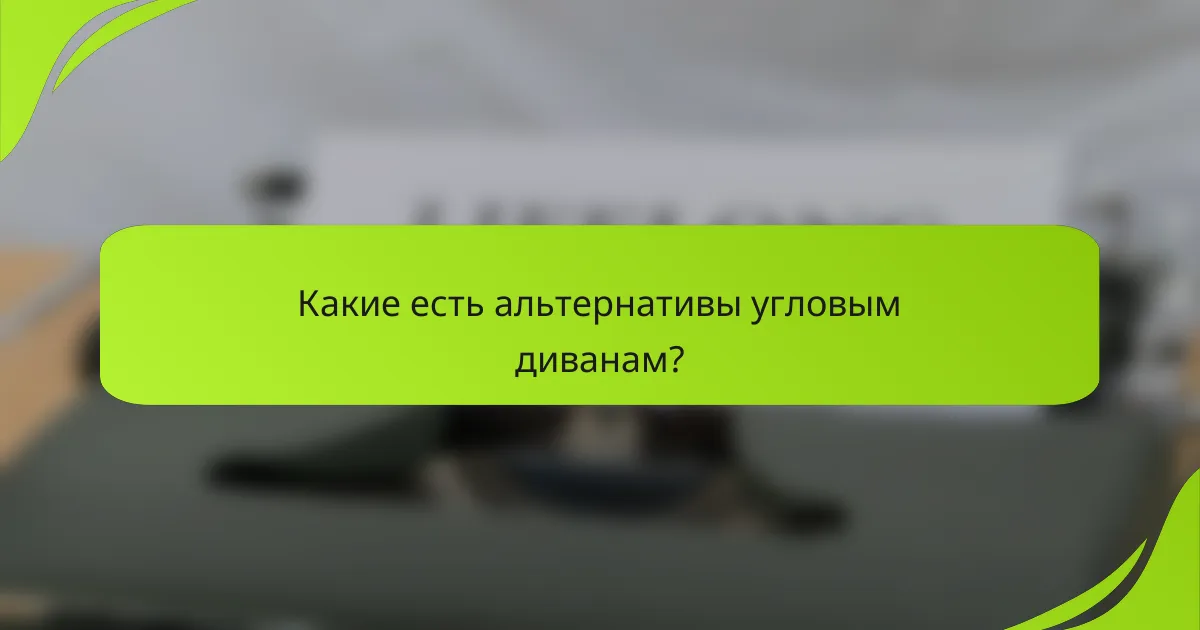 Какие есть альтернативы угловым диванам?
