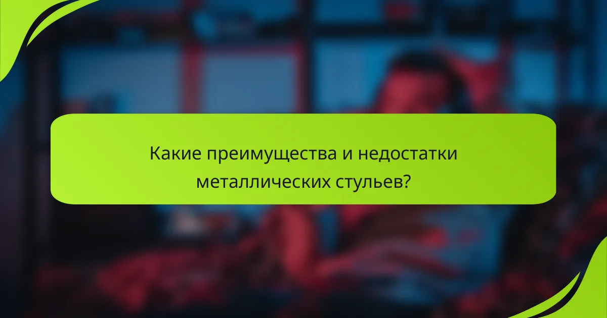 Какие преимущества и недостатки металлических стульев?