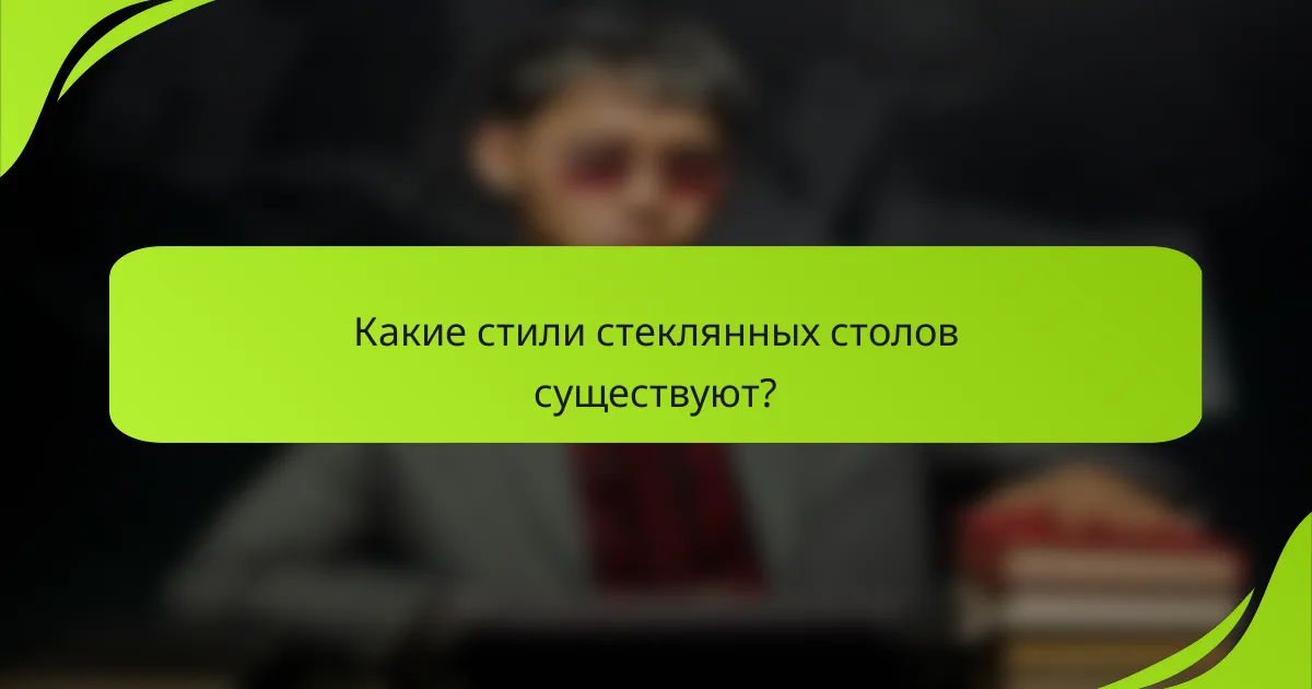 Какие стили стеклянных столов существуют?