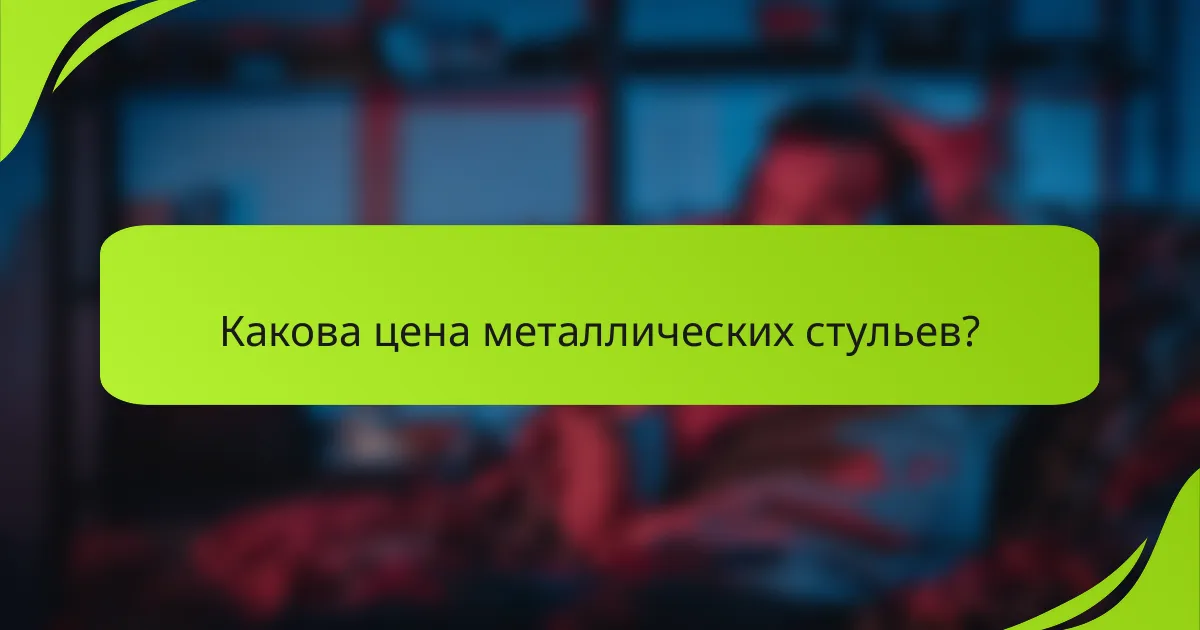 Какова цена металлических стульев?