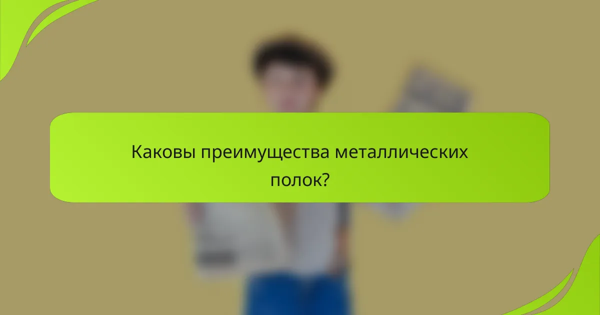 Каковы преимущества металлических полок?